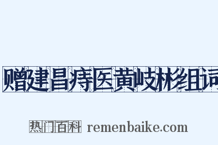 赠建昌痔医黄岐彬组词是什么意思的图片